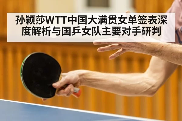 孙颖莎WTT中国大满贯女单签表深度解析与国乒女队主要对手研判